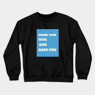 Drink Your Beer And Have Fun Crewneck Sweatshirt